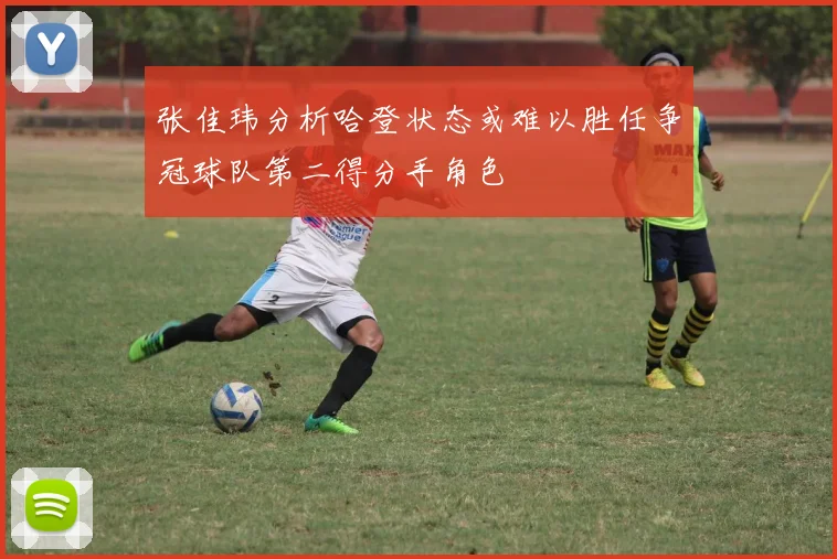张佳玮分析哈登状态或难以胜任争冠球队第二得分手角色