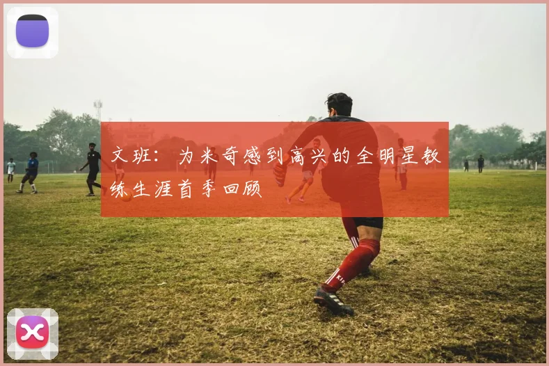 文班：为米奇感到高兴的全明星教练生涯首季回顾